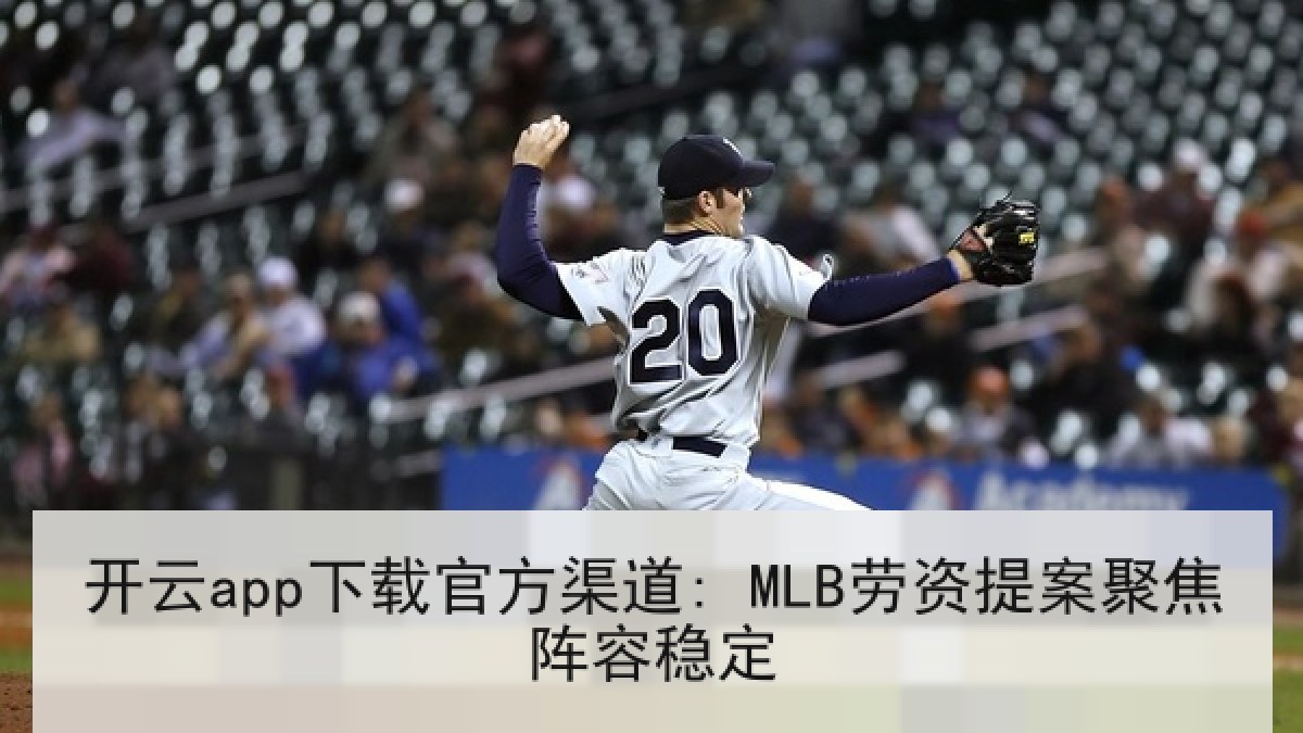 开云app下载官方渠道: MLB劳资提案聚焦阵容稳定