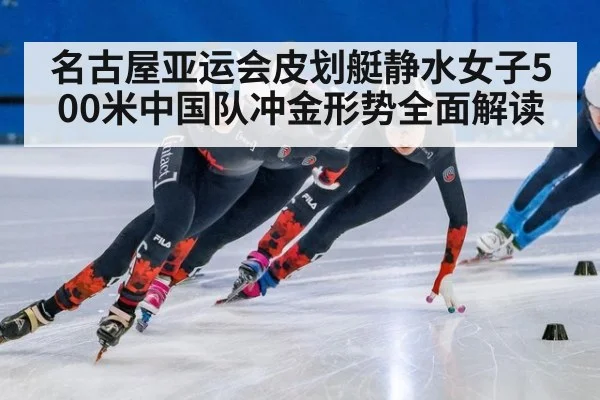 名古屋亚运会皮划艇静水女子500米中国队冲金形势全面解读